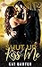 Shut Up and Kiss Me by Kat Baxter