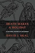 Death Makes a Holiday: A Cultural History of Halloween 