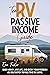 The RV Passive Income Guide: Earn Money, Live Life, and Enjoy Your Freedom as You Switch to Full-Time RV Living