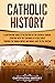 Catholic History: A Captivating Guide to the History of the Catholic Church, Starting with the Teachings of Jesus Christ Through the Roman Empire and Middle ... to the Present (Exploring Christianity)