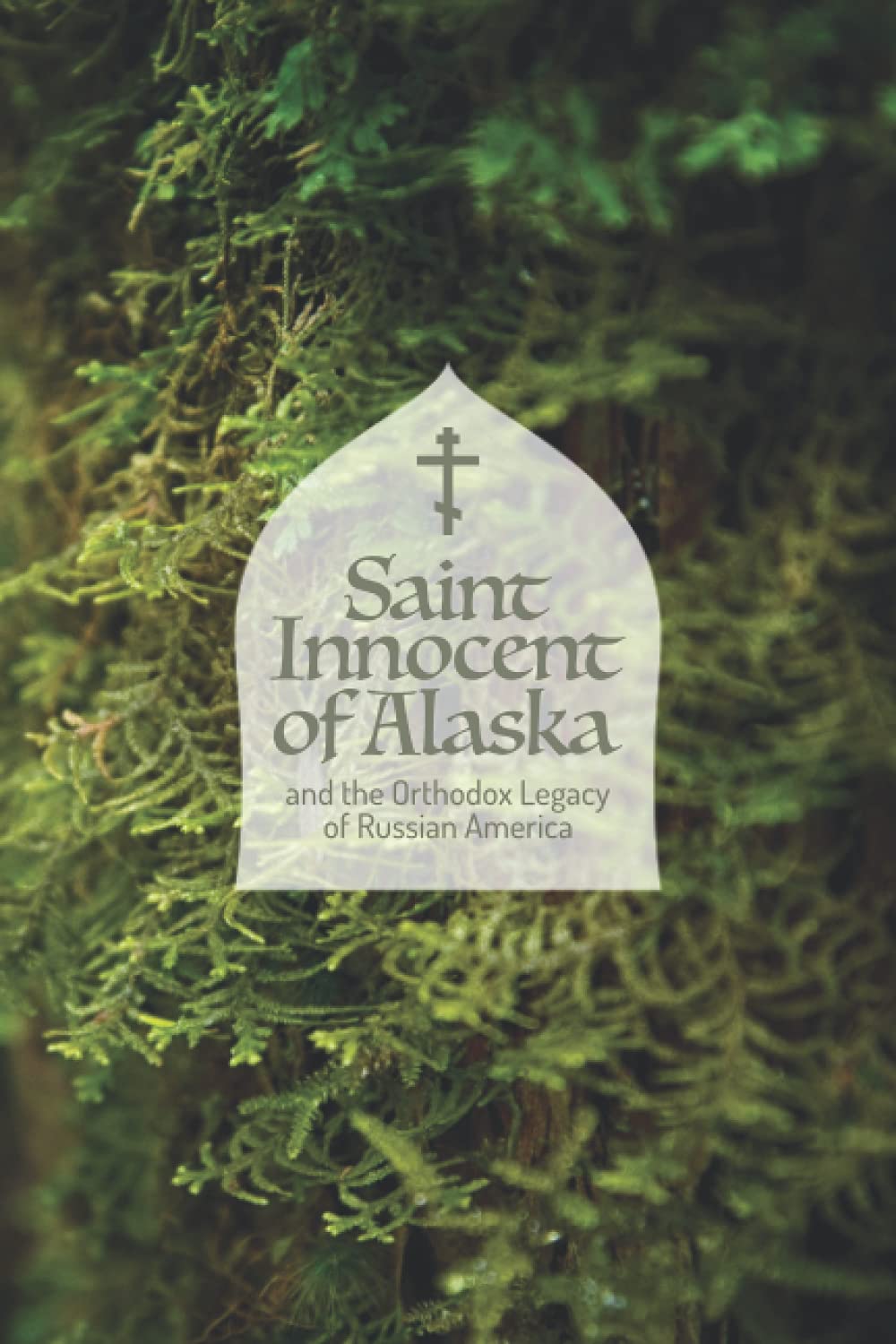 Saint Innocent of Alaska and the Orthodox Legacy of Russian America (Paperback)