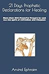 21 Days Prophetic Declarations for Healing: More then 300 Powerful Prayers to cast out the spirit of Infirmities and Diseases 21 Days Prophetic Declarations for Healing: More then 300 Powerful Prayers to cast out the spirit of Infirmities and Diseases