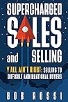 Supercharged Sales and Selling! by Bob Rossi
