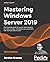 Mastering Windows Server 2019: The complete guide for system administrators to install, manage, and deploy new capabilities with Windows Server 2019, 3rd Edition