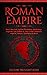 Roman Empire: Rise & The Fall. Explore The History, Mythology, Legends, Epic Battles & Lives Of The Emperors, Legions, Heroes, Gladiators & More