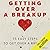 Getting Over A Breakup: 75 Easy Steps To Get Over A Breakup