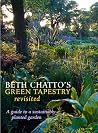 Beth Chatto's Green Tapestry Revisited: A Guide to a Sustainably Planted Garden Beth Chatto's Green Tapestry Revisited: A Guide to a Sustainably Planted Garden