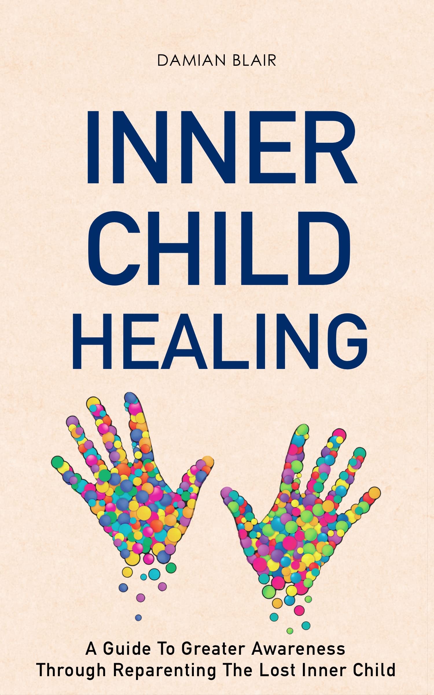 Inner Child Healing: A Guide To Greater Awareness Through Reparenting The Lost Inner Child (Breaking Free: A Mental Health Series)