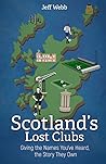 Scotland’s Lost Clubs: Giving the Names You’ve Heard, the Story They Own Scotland’s Lost Clubs: Giving the Names You’ve Heard, the Story They Own