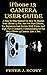 IPHONE 13 CAMERA USER GUIDE: A Step By Step Manual On How To Master Your iPhone 13 Pro, And Pro Max Camera, For Beginners And Seniors With Tricks And Tips, For A Complete Understanding Of The New iPh
