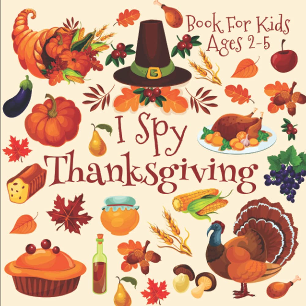 I Spy Thanksgiving Book For Kids Ages 2-5: A Fun Thanksgiving Activity Book For Preschoolers & Toddlers | Interactive Picture Book For 2-5 Year Olds | ... The Alphabet With Guessing Game And Coloring (Paperback)