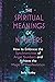 The Spiritual Meanings of Numbers: How to Embrace the Synchronicities of Angel Numbers and Achieve the Magic of Manifestation (Spiritual Guidance)