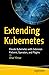 Extending Kubernetes: Elevate Kubernetes with Extension Patterns, Operators, and Plugins