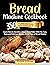 Bread Machine Cookbook by Michelle A. Williams