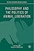 Philosophy and the Politics of Animal Liberation (Political Philosophy and Public Purpose)