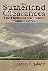 The Sutherland Clearances: The Highland Clearances Volume Three The Sutherland Clearances: The Highland Clearances Volume Three