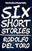 Six Short Stories