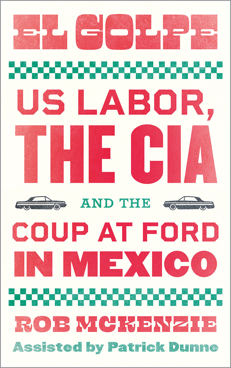 El Golpe: US Labor, the CIA, and the Coup at Ford in Mexico (Wildcat)
