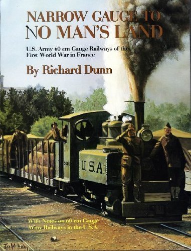 Narrow Gauge to No Man's Land: U.S. Army 60 cm Gauge Railways of the First World War in France