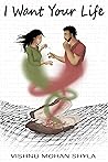I Want Your Life by Vishnu Mohan Shyla