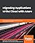 Migrating Applications to the Cloud with Azure: Re-architect and rebuild your applications using cloud-native technologies