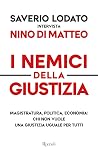 I nemici della giustizia. Magistratura, politica, economia: chi non vuole una giustizia uguale per tutti I nemici della giustizia. Magistratura, politica, economia: chi non vuole una giustizia uguale per tutti