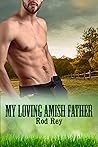 My Loving Amish Father by Rod Rey My Loving Amish Father by Rod Rey
