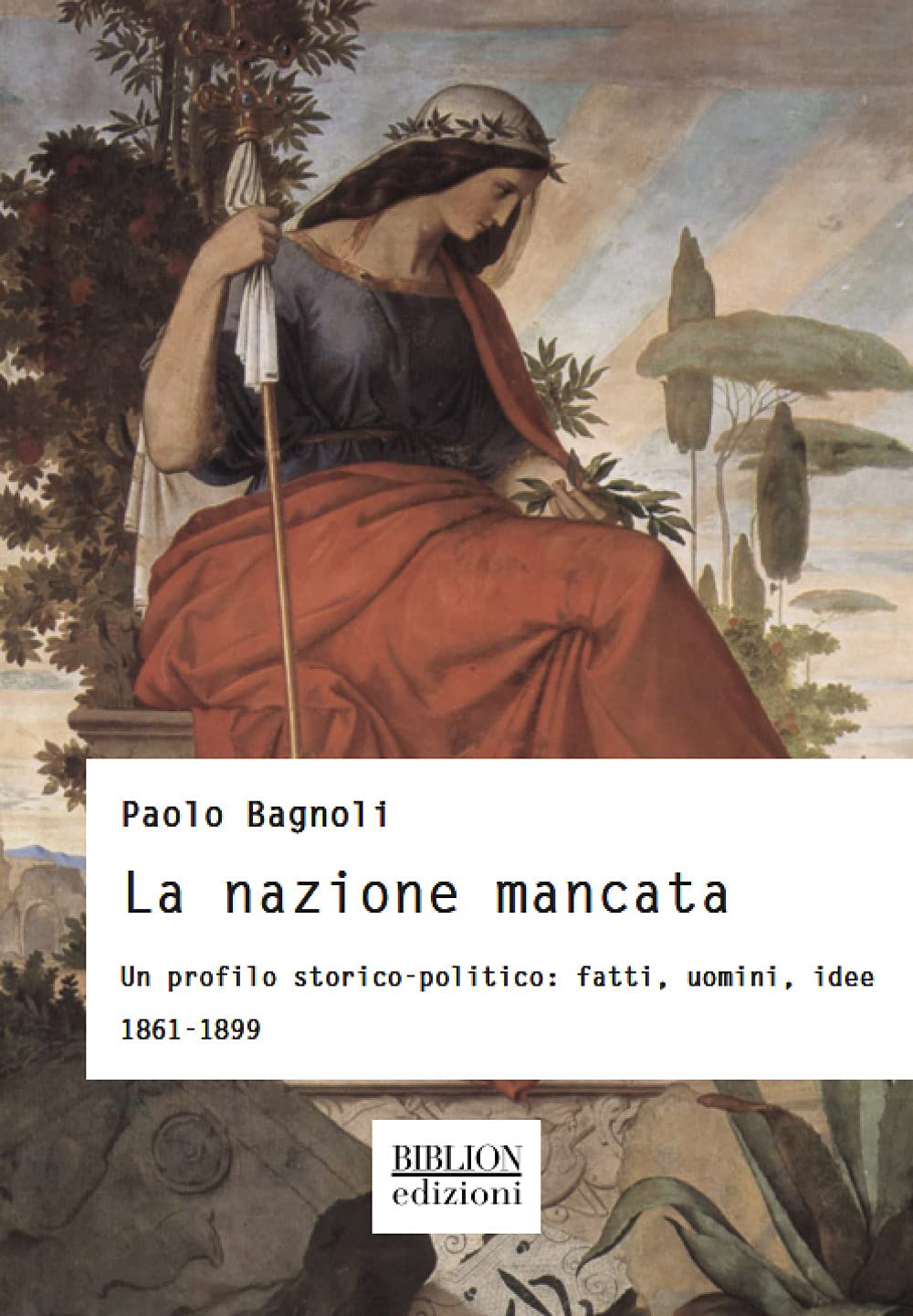 La nazione mancata: un profilo storico-politico: fatti, uomini, idee 1861-1899