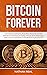 Bitcoin Forever: Learn Easily Everything You Need About Blockchain and Defi With Bitcoin and Ethereum Trading. Discover the Advantages, Differences and Applications on the World of Cryptocurrencies