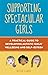 Supporting Spectacular Girls: A Practical Guide to Developing Girls' Well-Being and Self-Esteem