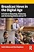Broadcast News in the Digital Age by Faith Sidlow