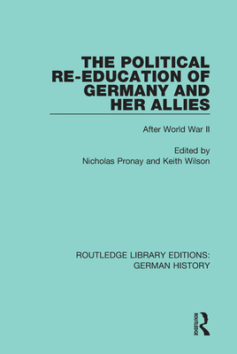 The Political Re-Education of Germany and her Allies: After World War II (Routledge Library Editions: German History Book 34)