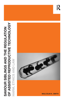 Saviour Siblings and the Regulation of Assisted Reproductive Technology: Harm, Ethics and Law