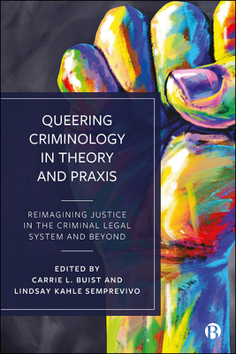 Queering Criminology in Theory and Praxis: Reimagining Justice in the Criminal Legal System and Beyond (Hardcover)