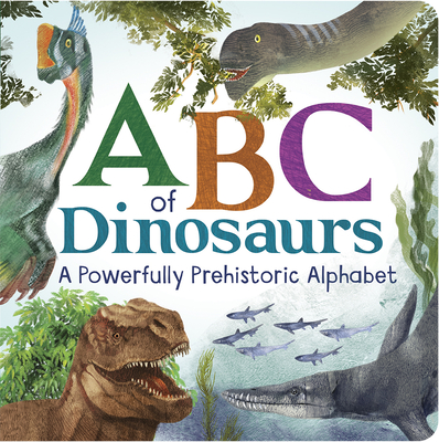 ABCs of Dinosaurs: A Powerfully Prehistoric Alphabet - ABC First Learning Book for Toddlers, Kindergartners, and Curious Minds with Fun Fact Bites, Ages 1-5 (Board Book)