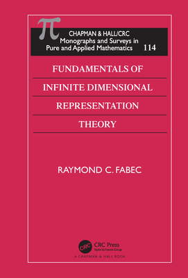 Fundamentals of Infinite Dimensional Representation Theory (CHAPMAN AND HALL /CRC MONOGRAPHS AND SURVEYS IN PURE AND APPLIED MATHEMATICS)