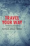 Travel Your Way by Nathan James Thomas