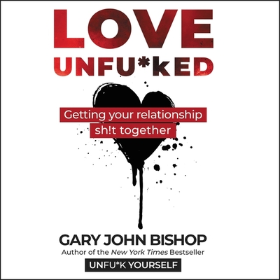 Love Unfu*ked: Getting Your Relationship Sh!t Together (Unfu*k Yourself)