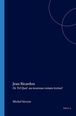Jean Ricardou: De Tel Quel au nouveau roman textuel (Collection Monographique Rodopi en Littérature Française Contemporaine, 36) (French Edition)