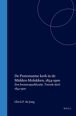 De Protestantse kerk in de Midden-Molukken, 1854-1900: Een bronnenpublicatie. Tweede deel: 1854-1900 (Dutch Edition)