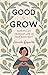 Good to Grow: Embrace an Ab...