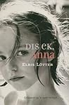 Dis ek, Anna by Elbie Lötter