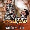 Saved by the Single Dad by Whitley Cox