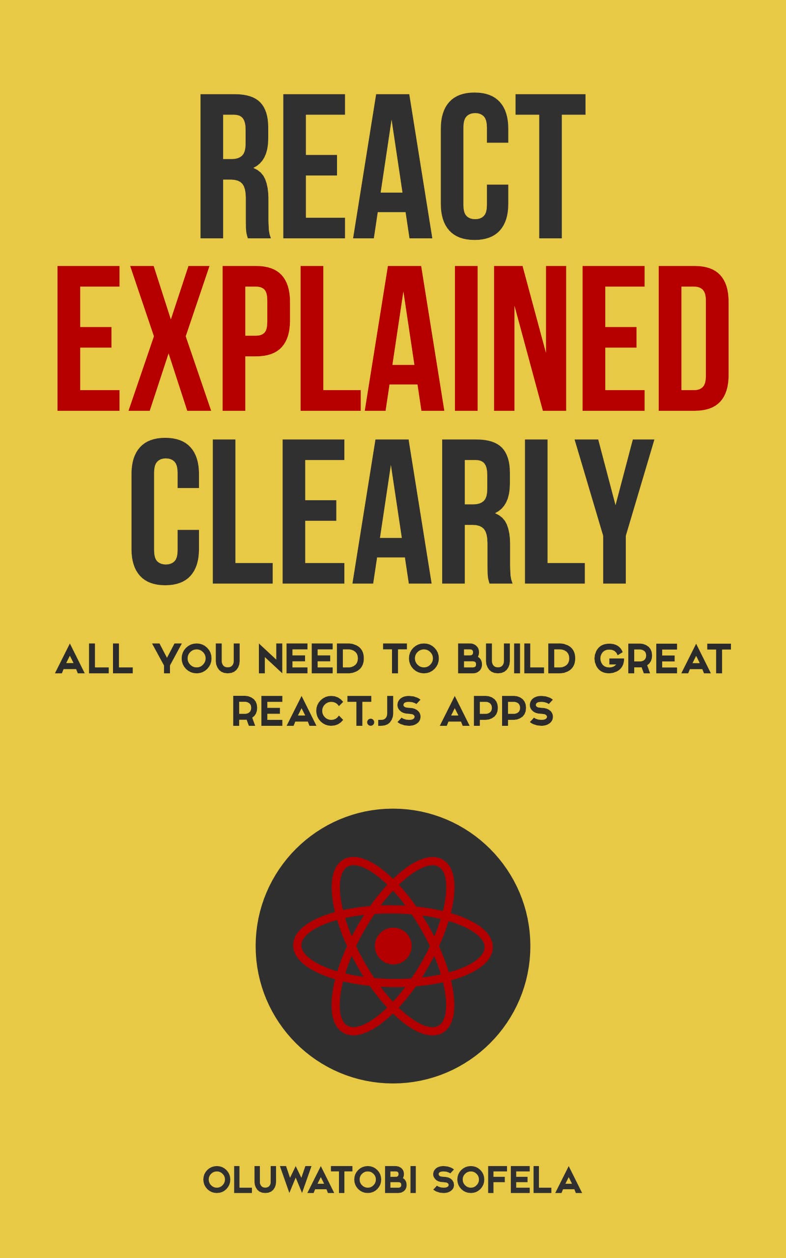 React Explained Clearly: All You Need to Build Great React.js Apps (Kindle Edition)