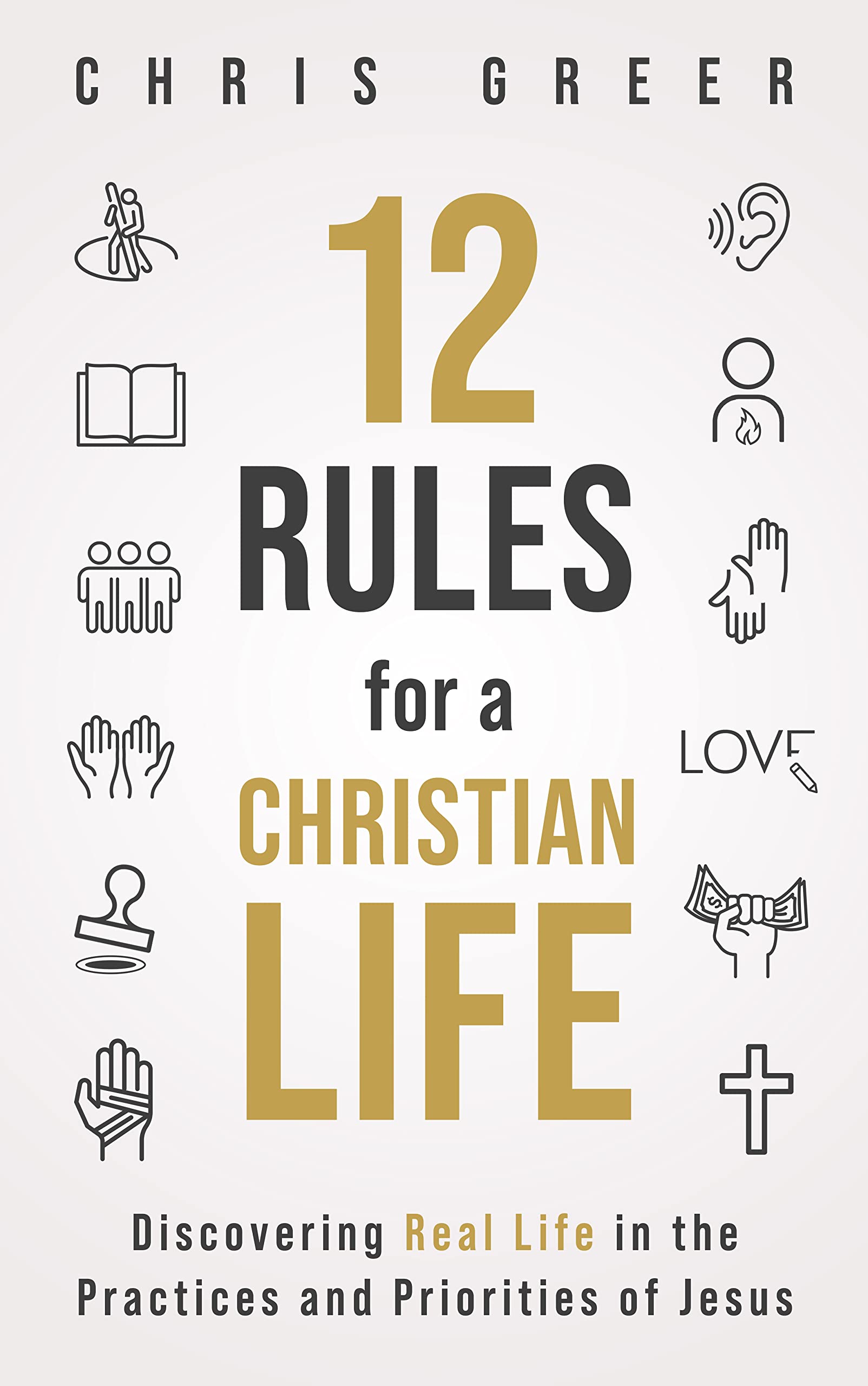 12 Rules for a Christian Life: Discovering Real Life in the Practices and Priorities of Jesus (Kindle Edition)