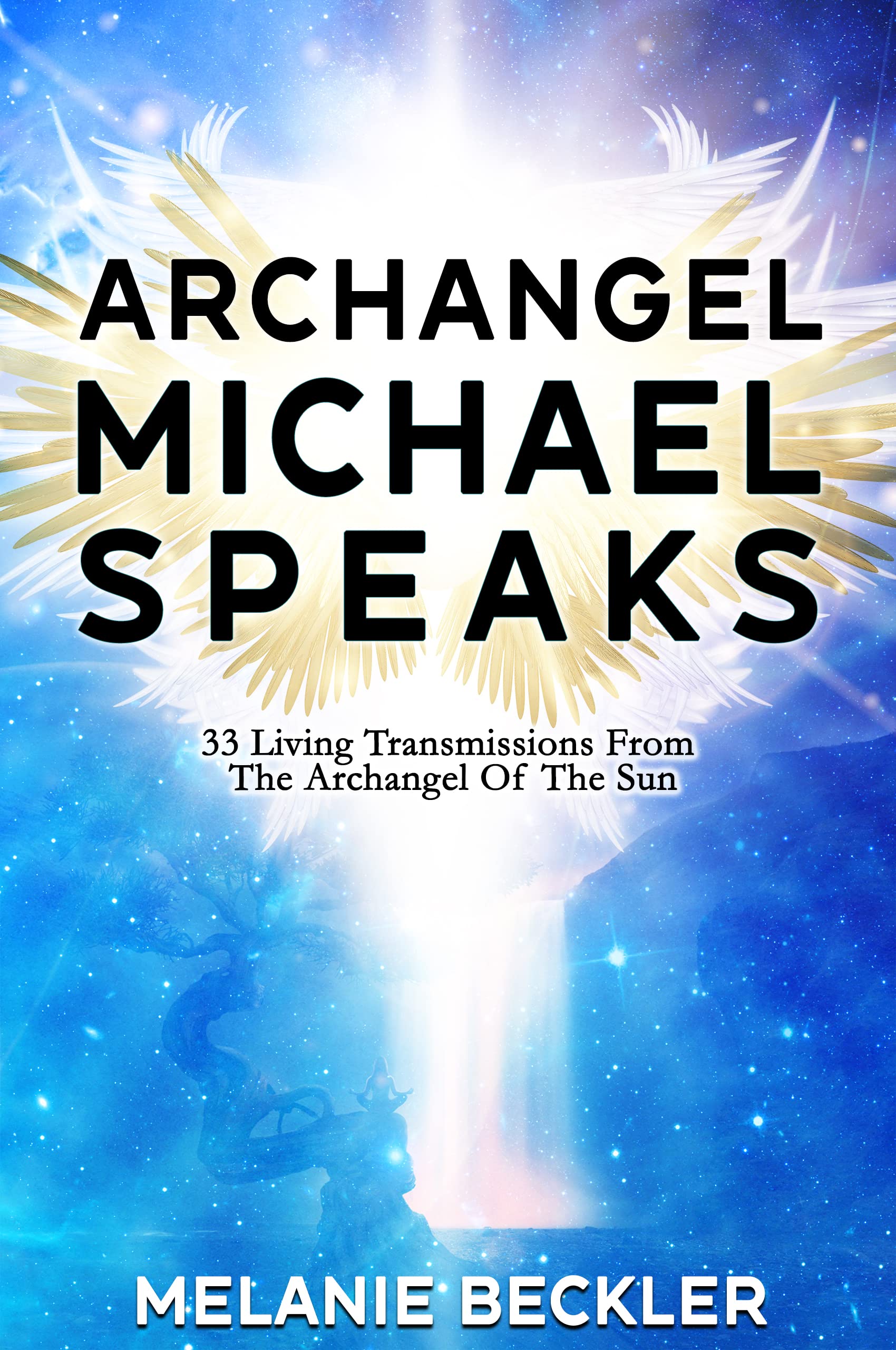 Archangel Michael Speaks : 33 Living Transmissions from the Archangel of the Sun (Kindle Edition)