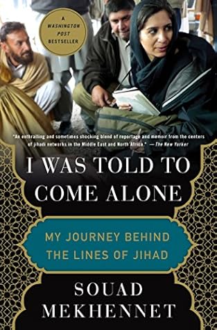 I Was Told to Come Alone: My Journey Behind the Lines of Jihad