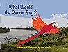 What Would the Parrot Say? by Gail Koelln