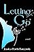 Letting Go: A Story of Loss, Friendship, Betrayal, and the Search for Happiness, Love and Healing