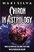 Chiron in Astrology: The Ultimate Guide to the Wounded Healer (Planets in Astrology)